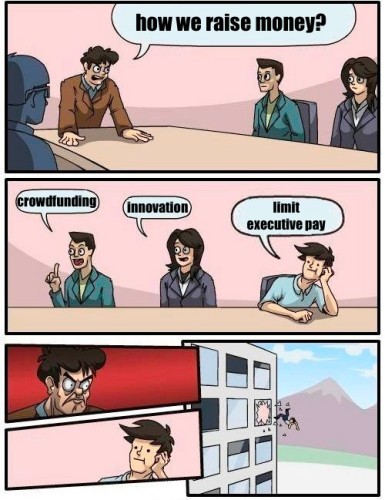 

*Boardroom Meeting Suggestion Meme *

Mozilla: How can we raise money?

🙋🏻‍♂️“Crowdfunding”..
🙋🏻‍♀️“Inovation”..

🙋‍♂️ “Limit executive pay”..
😡 —> 🙎‍♂️🪟 ⤵

