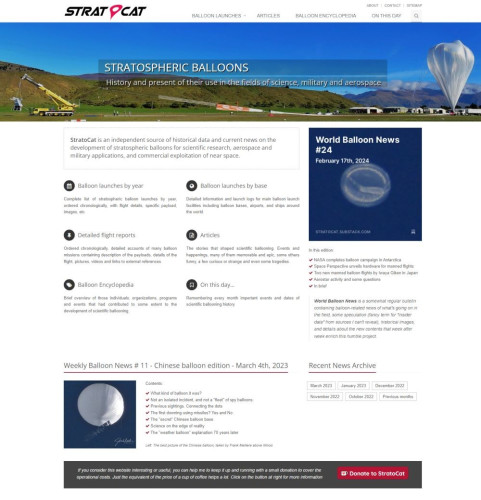 Snapshot of StratoCat main page.

StratoCat is an independent source of historical data and current news on the development of stratospheric balloons for scientific research, aerospace and military applications, and commercial exploitation of near space.

The website offers: 
- a list of all balloon launches ordered by year and by country/base from 1947 to these days; 

- comprehensive flight reports of many balloon missions containing description of the payloads, details of the flight, pictures, videos and links to external references; 

- articles with the stories that shaped scientific ballooning; 

- an ever growing  Balloon Encyclopedia containing a brief overview of those individuals, organizations, programs and events that had contributed to some extent to the development of scientific ballooning; 

- and finally a section to remember every month important events and dates of scientific ballooning history.